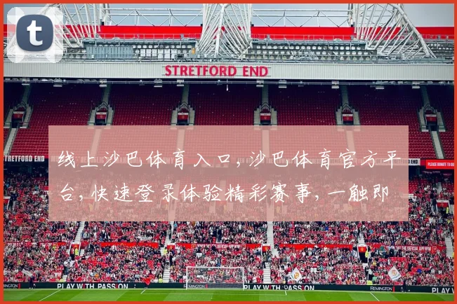 线上沙巴体育入口,沙巴体育官方平台,快速登录体验精彩赛事,一触即达