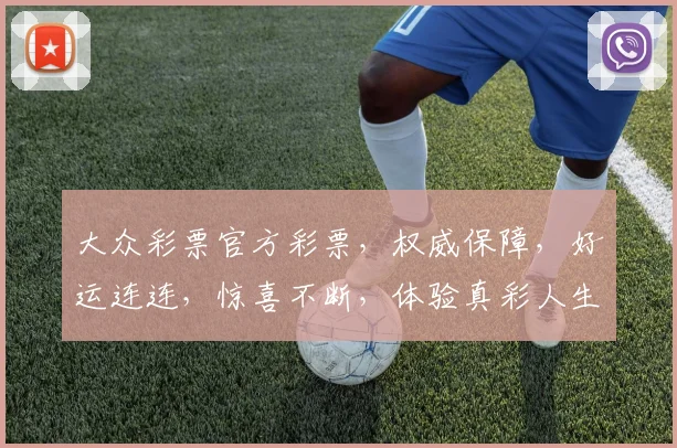 大众彩票官方彩票，权威保障，好运连连，惊喜不断，体验真彩人生
